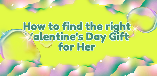 How to find the right Valentine's Day Gift for Her