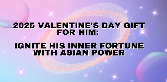 2025 Valentine's Day Gift for Him: Ignite His Inner Fortune with Asian power
