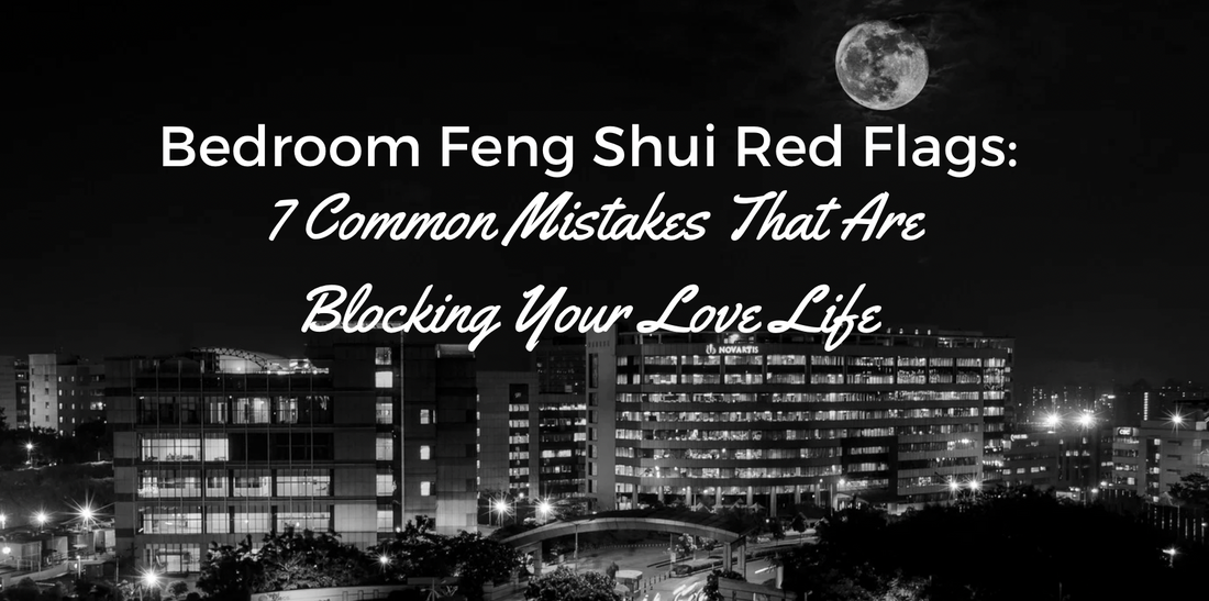 Bedroom Feng Shui Red Flags: 7 Common Mistakes That Are Blocking Your Love Life