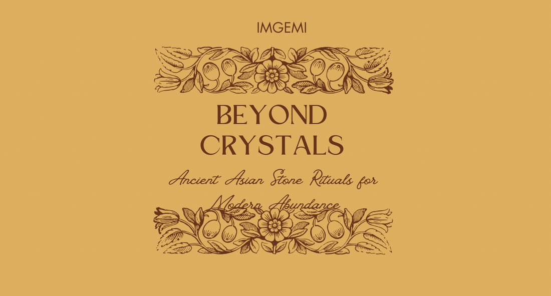 Beyond Crystals: Ancient Asian Stone Rituals for Modern Abundance