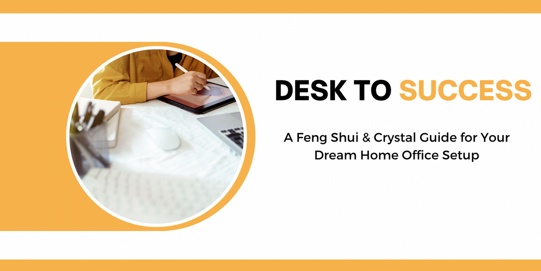 Desk to Success: A Feng Shui & Crystal Guide for Your Dream Home Office Setup