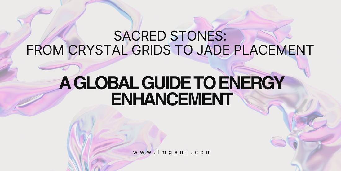 Sacred Stones: From Crystal Grids to Jade Placement - A Global Guide to Energy Enhancement