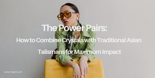 The Power Pairs: How to Combine Crystals with Traditional Asian Talismans for Maximum Impact