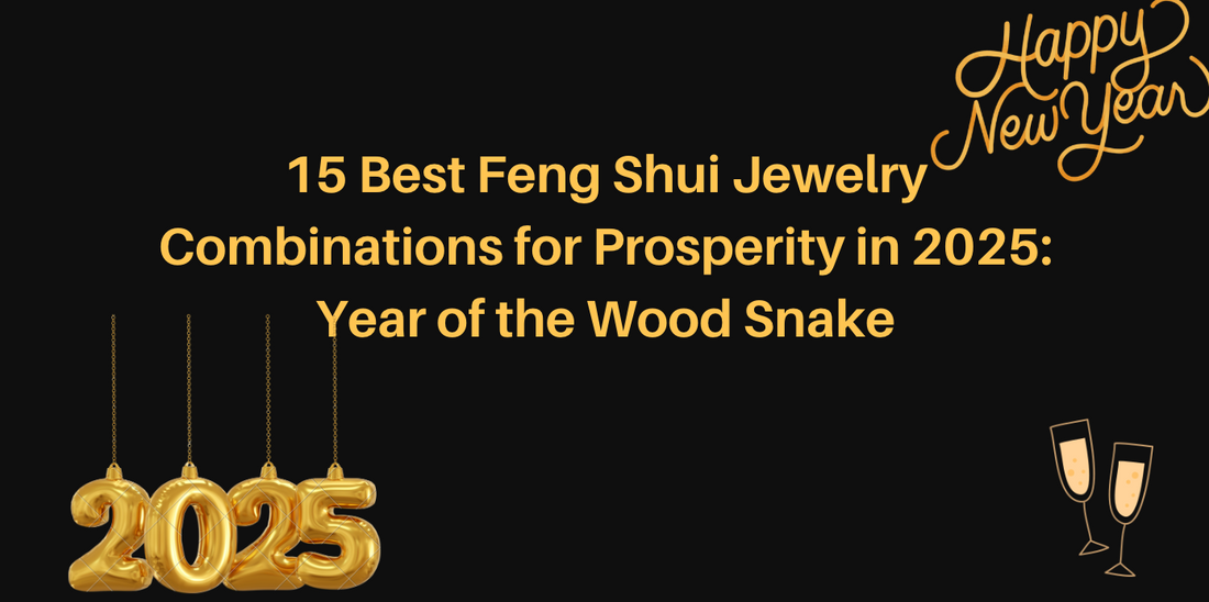 15 Best Feng Shui Jewelry Combinations for Prosperity in 2025: Year of the Wood Snake